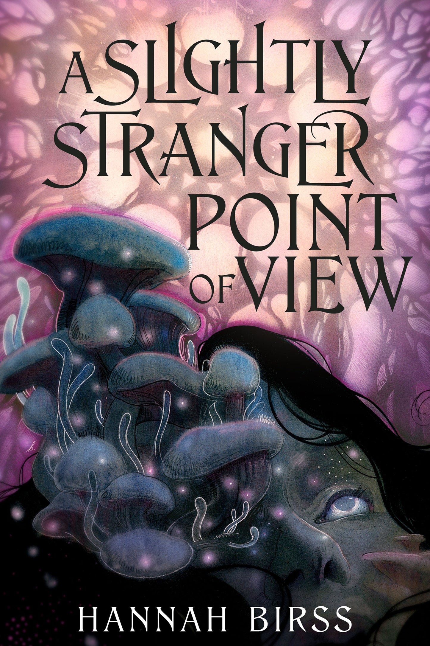 Book cover of "A Slightly Stranger Point of View" by Hannah Birss featuring mushrooms growing from a woman's face and more mushrooms forming a lattice like web above for sun to streak through in eerie patterns.