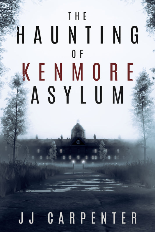 The Haunting of Kenmore Asylum - A Horror Novel by JJ Carpenter
